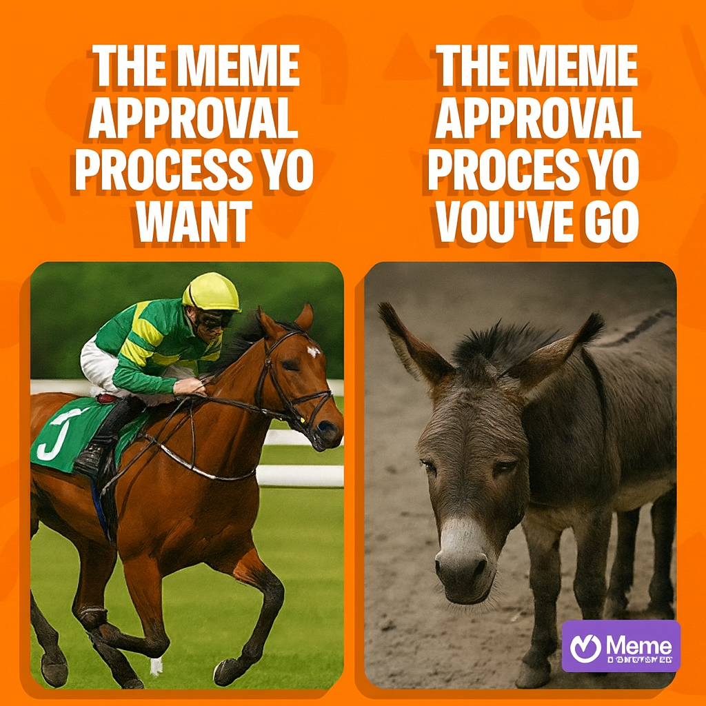 The meme approval process you want / The meme approval process you've got