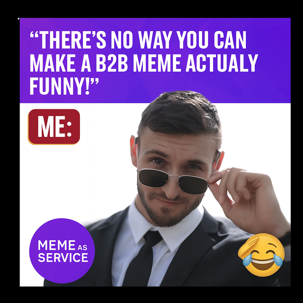 "There's no way you can make a B2B meme actually funny!" ME: