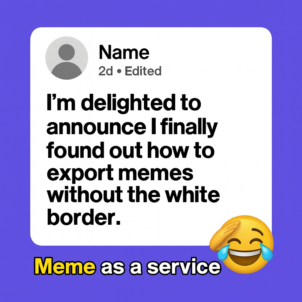 I'm delighted to announce I finally found out how to export memes without the white border.
