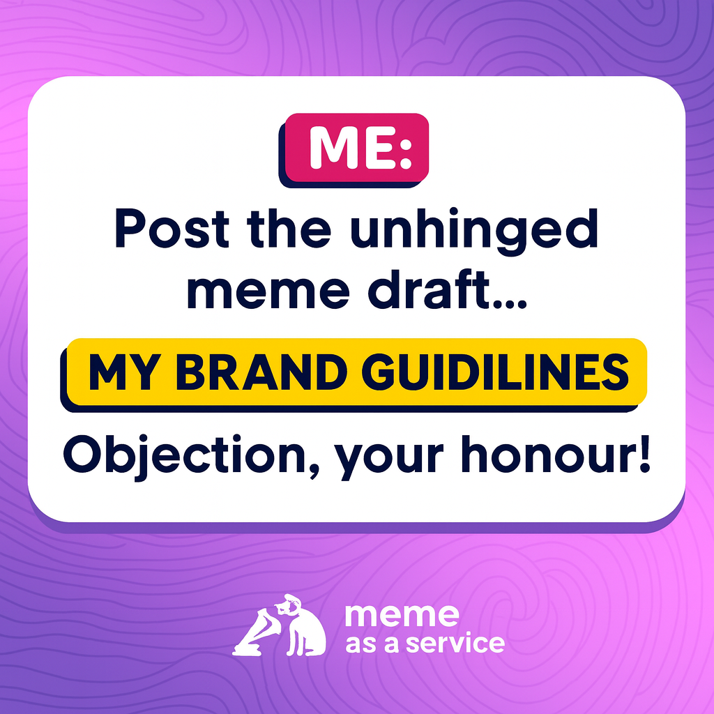 ME: Post the unhinged meme draft... MY BRAND GUIDELINES PDF: Objection, your honour!