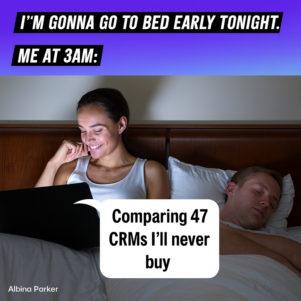 "I'm gonna go to bed early tonight." Me at 3am: Image = using laptop in bed Arrow pointing on laptop = Comparing 47 CRMs I'll never buy
