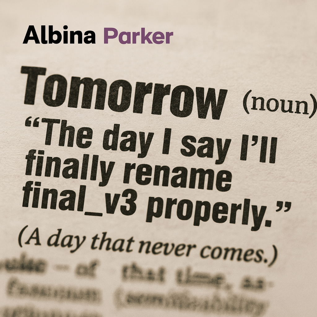 Tomorrow (noun)
"The day I say I'll finally rename final_v3 properly."
(A day that never comes.)