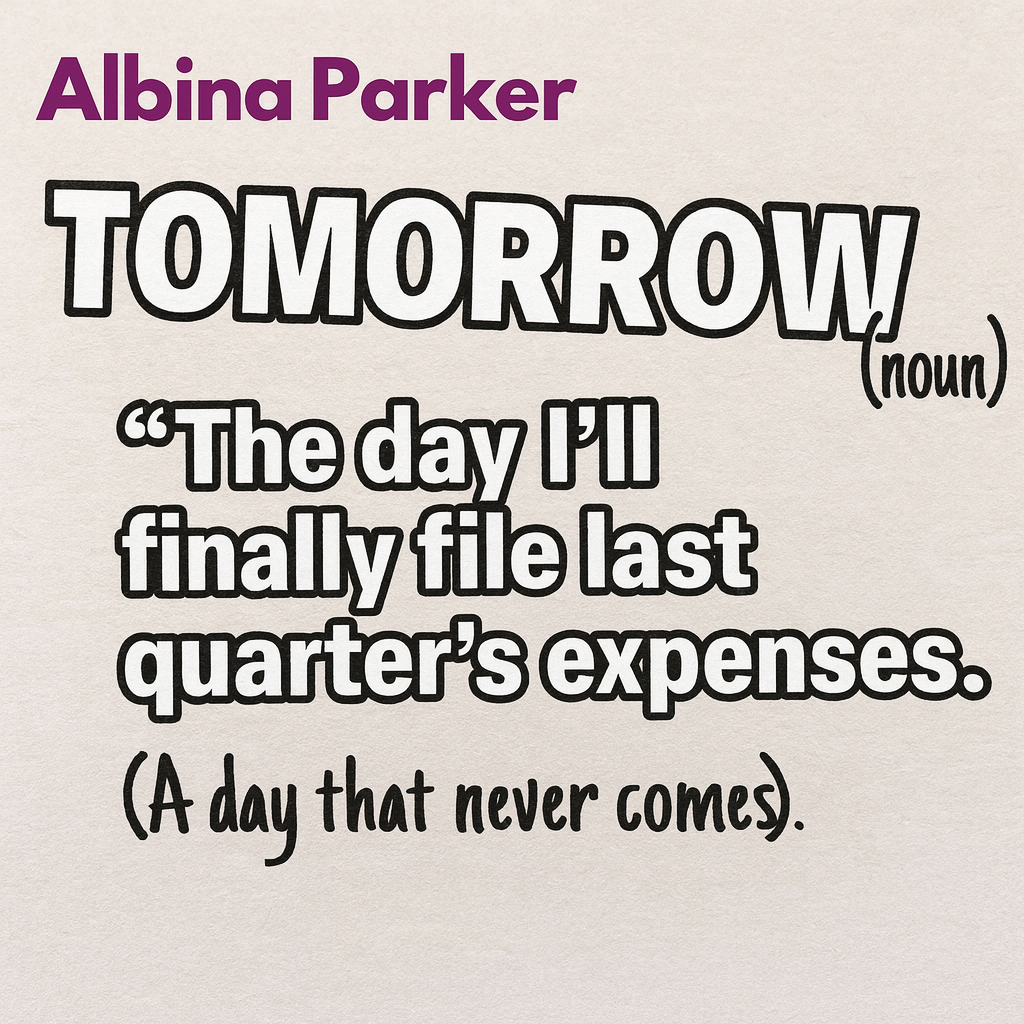 Tomorrow (noun)
"The day I say I'll finally file last quarter's expenses."
(A day that never comes.)
