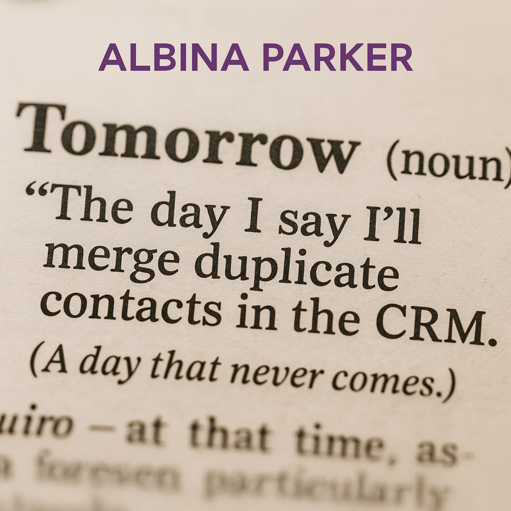 Tomorrow (noun)
"The day I say I'll finally merge duplicate contacts in the CRM."
(A day that never comes.)