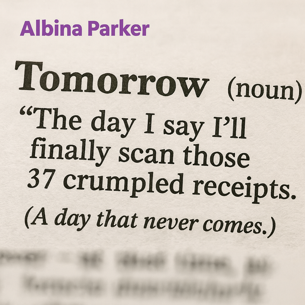 Tomorrow (noun)
"The day I say I'll finally scan those 37 crumpled receipts."
(A day that never comes.)