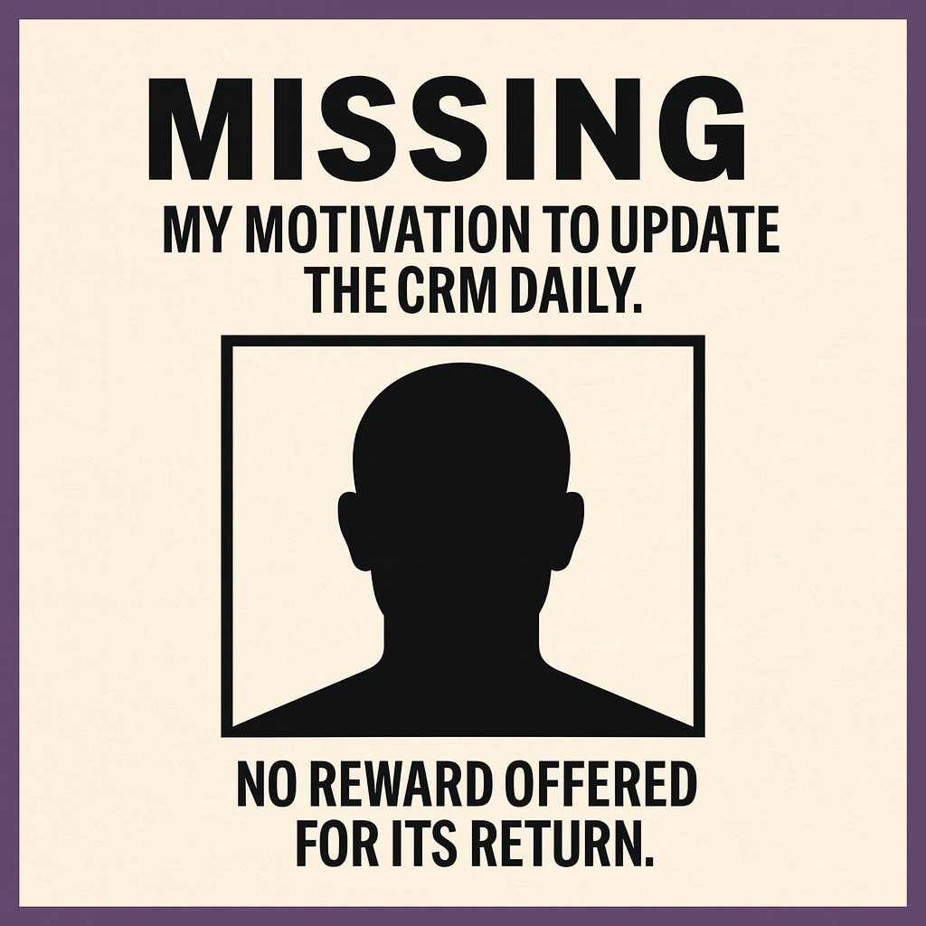 MISSING: My motivation to update the CRM daily.

[PICTURE OF BLANK FACE OUTLINE SILHOUETTE]

No reward offered for its return.