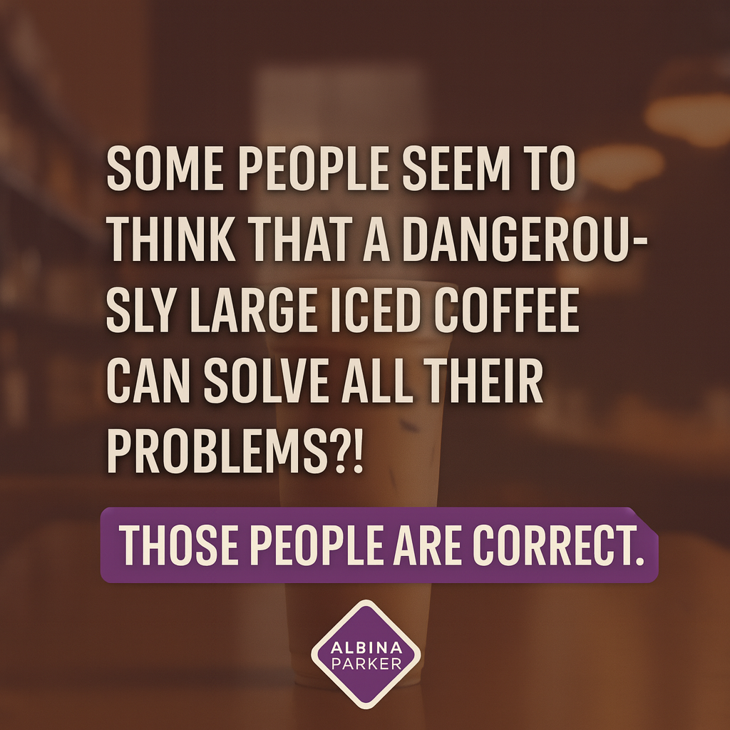 Some people seem to think that a dangerously large iced coffee can solve all their problems?! Those people are correct.