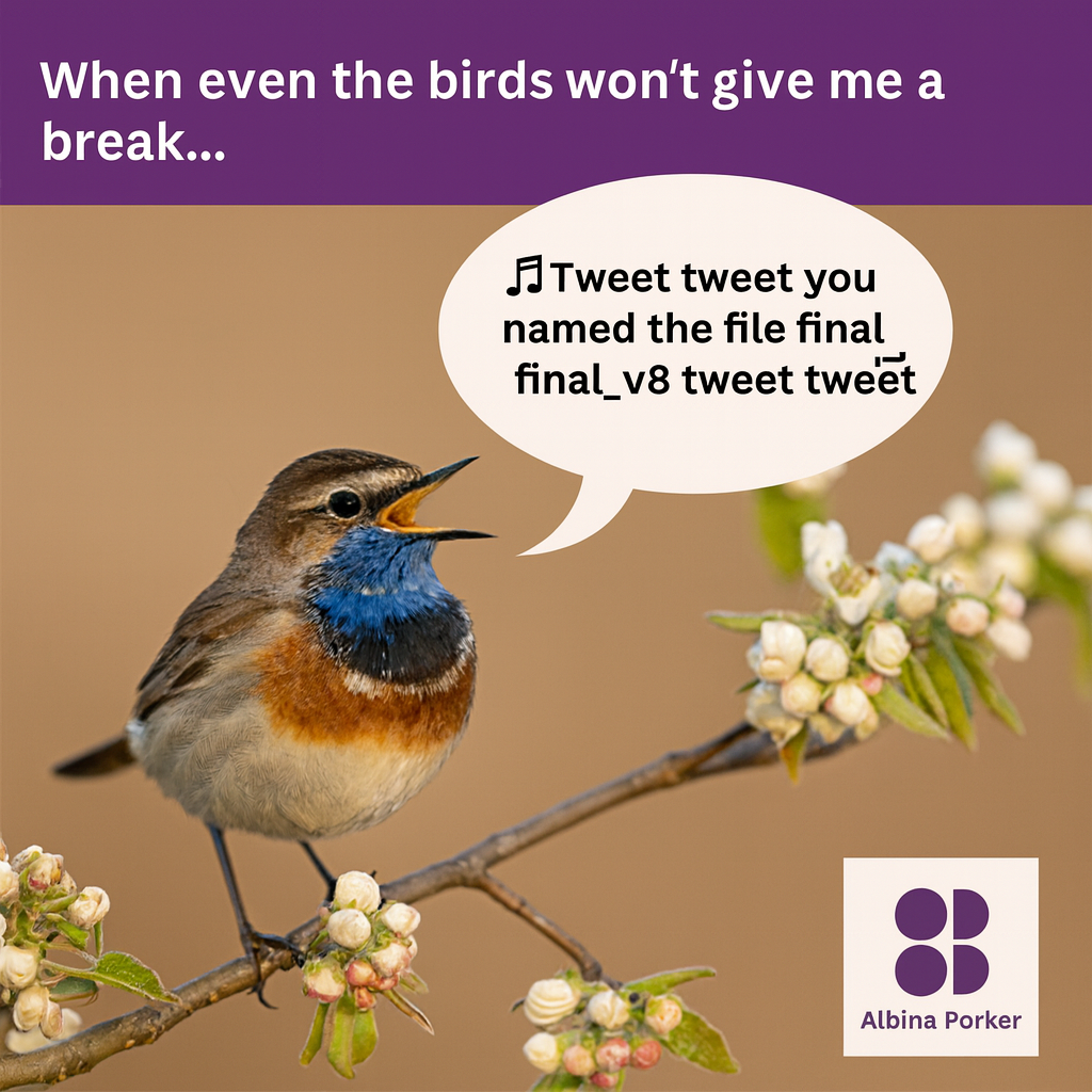 When even the birds won't give me a break... 🎵Tweet tweet you named the file final_final_v8 tweet tweet🎵