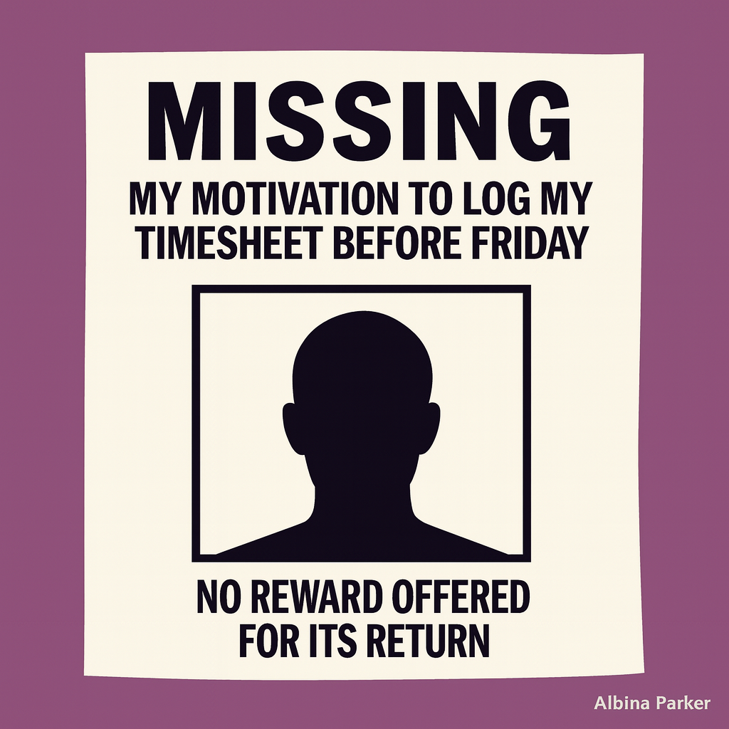 MISSING: My motivation to log my timesheet before Friday.

[PICTURE OF BLANK FACE OUTLINE SILHOUETTE]

No reward offered for its return.