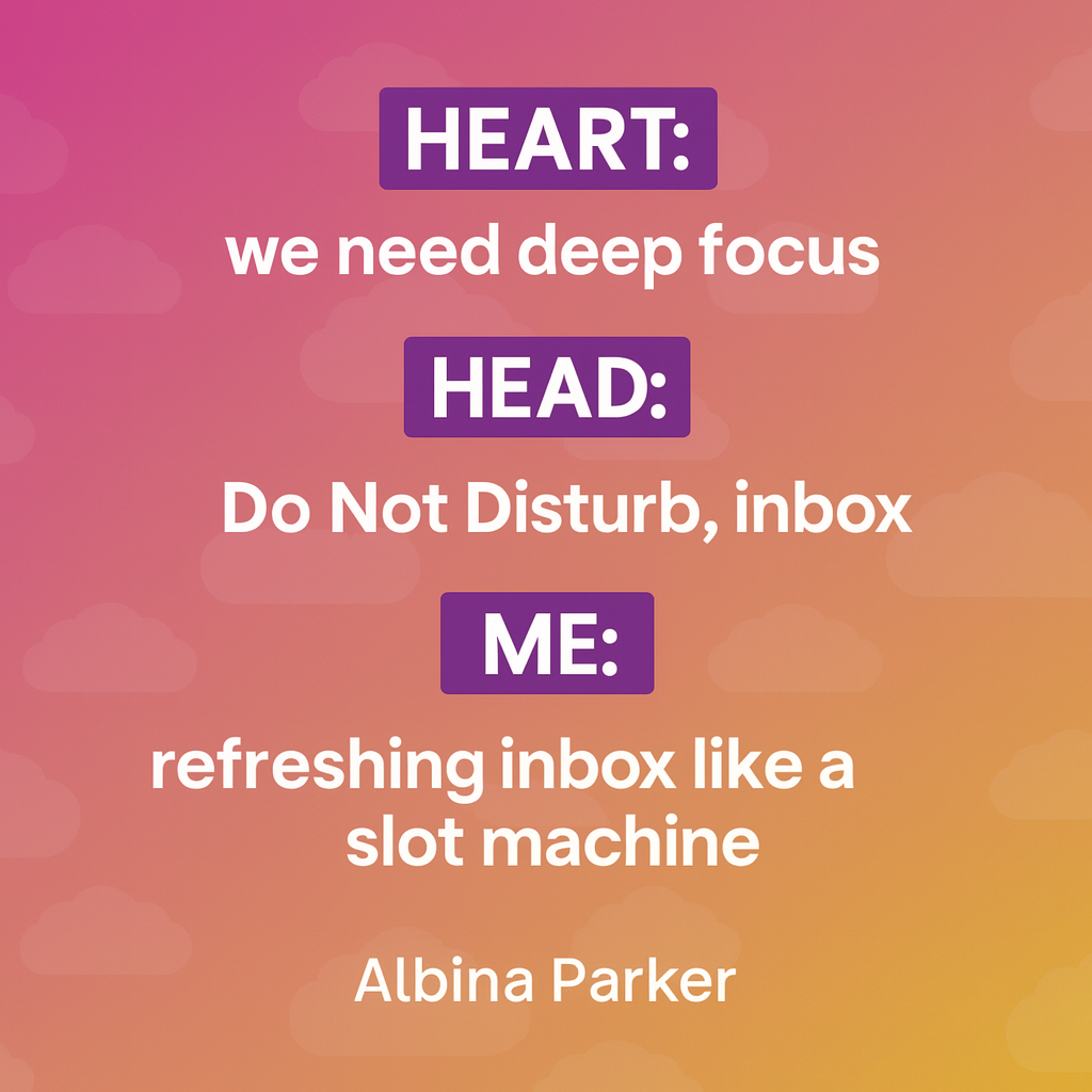 Heart: we need deep focus
Head: Do Not Disturb, inbox at noon
Me: refreshing inbox like a slot machine