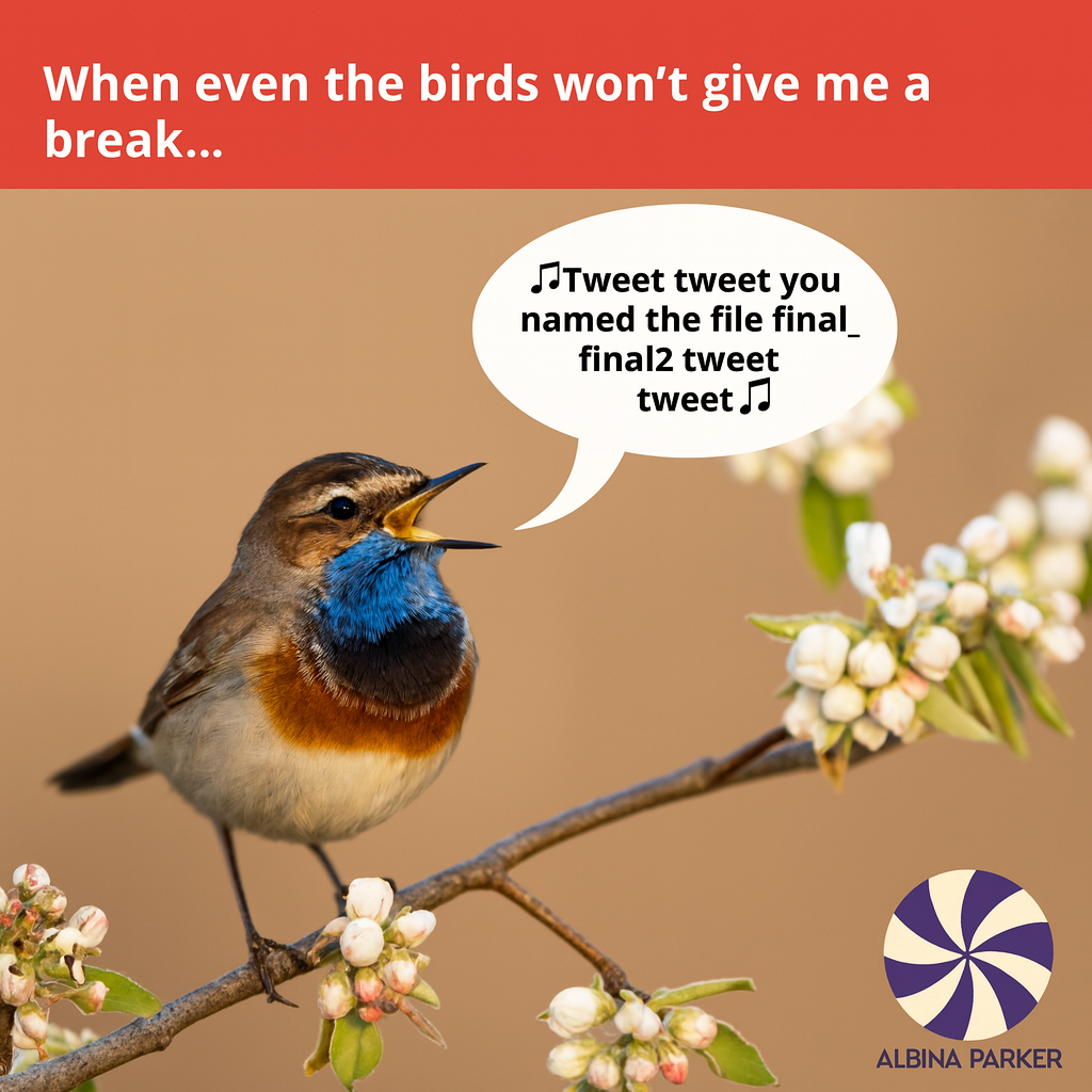 When even the birds won't give me a break... 🎵Tweet tweet you named the file final_final2 tweet tweet🎵