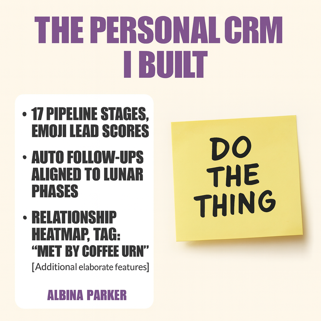 The personal CRM I built: 17 pipeline stages, emoji lead scores Auto follow-ups aligned to lunar phases Relationship heatmap, tag: 'met by coffee urn' [Additional elaborate features]. The personal CRM I use: Image - A yellow sticky note that says 'DO THE THING'