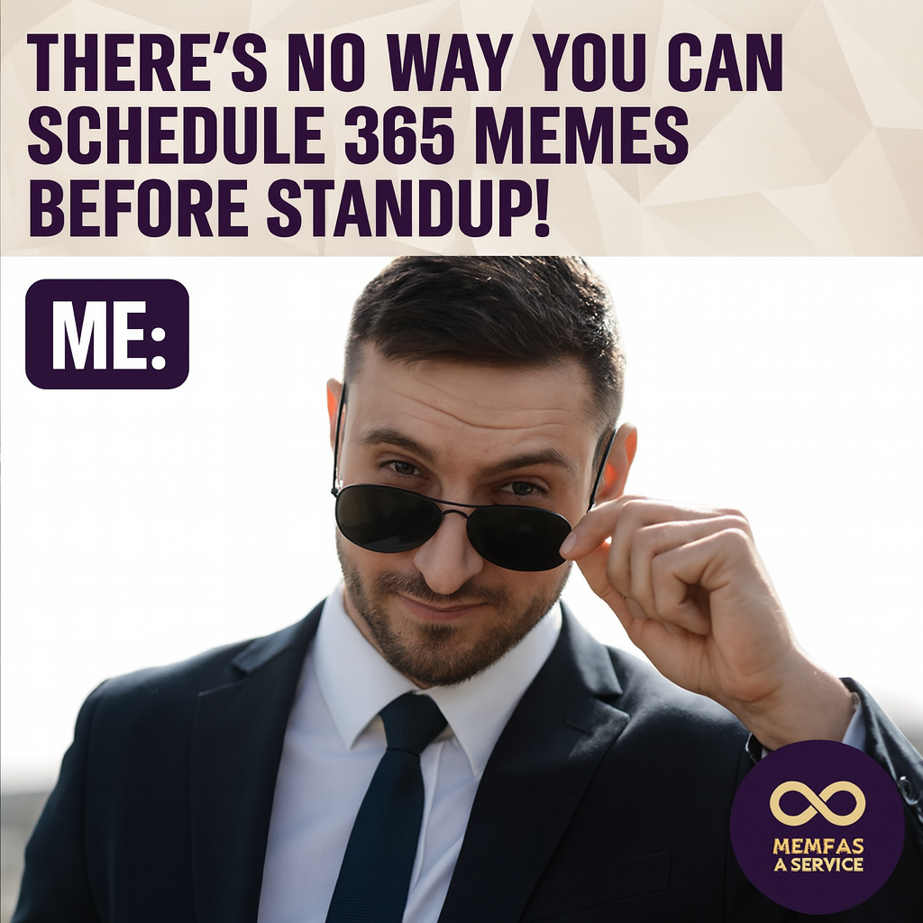 "There's no way you can schedule 365 memes before standup!" ME: