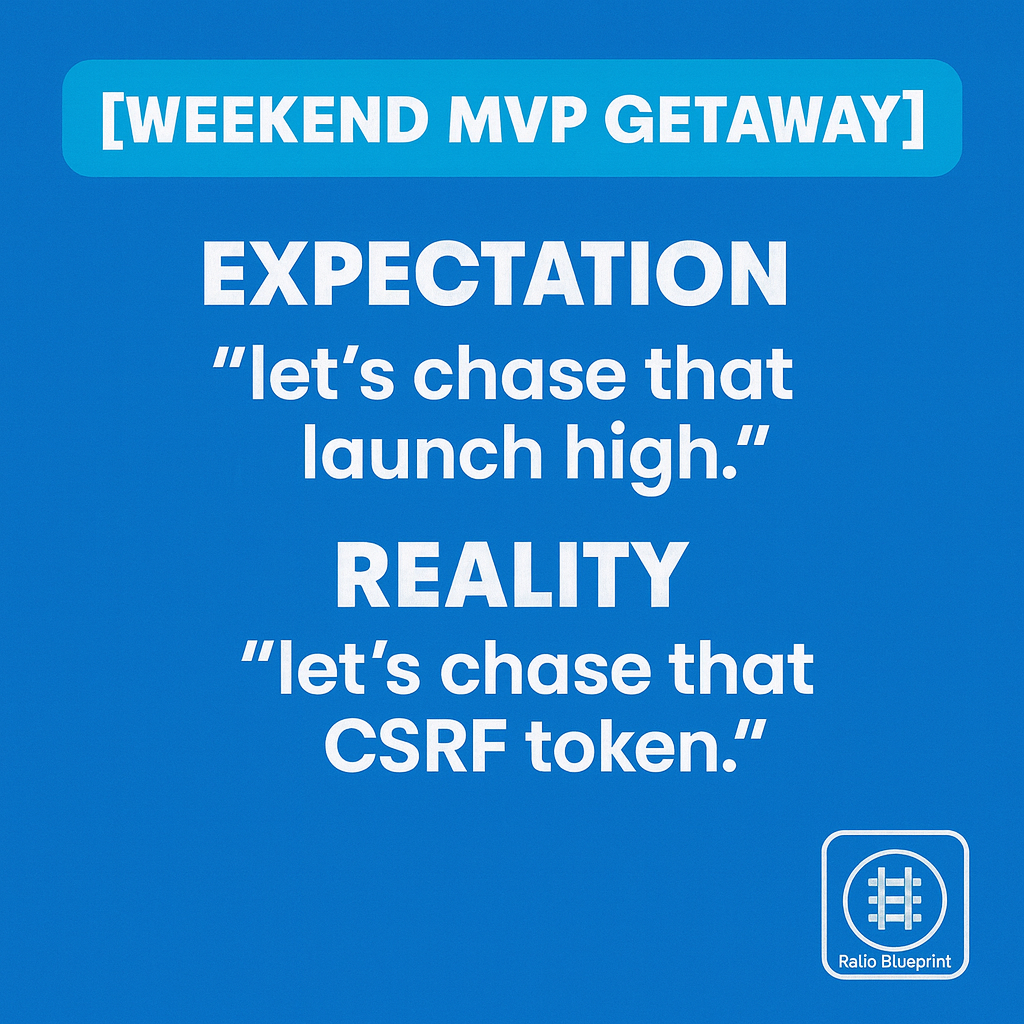 WEEKEND MVP GETAWAY

Expectation
let's chase that launch high.

Reality
let's chase that CSRF token.