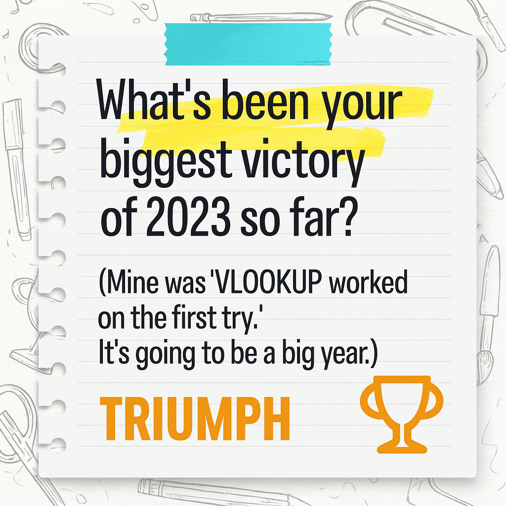 What's been your biggest victory of 2023 so far? (Mine was 'VLOOKUP worked on the first try'. It's going to be a big year.)