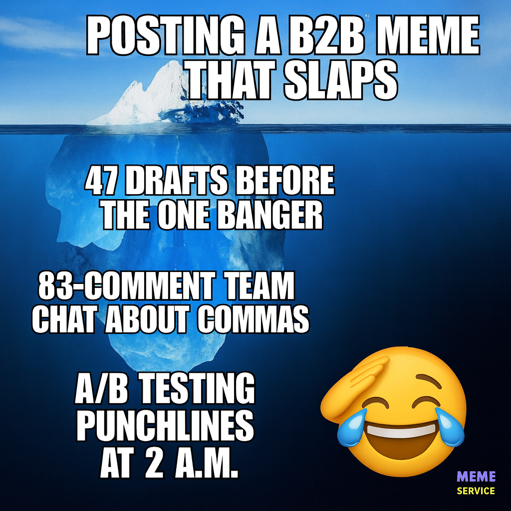 Tip of iceberg: posting a B2B meme that slaps / Underwater: 47 drafts before the one banger, 83-comment team chat about commas, A/B testing punchlines at 2 a.m.