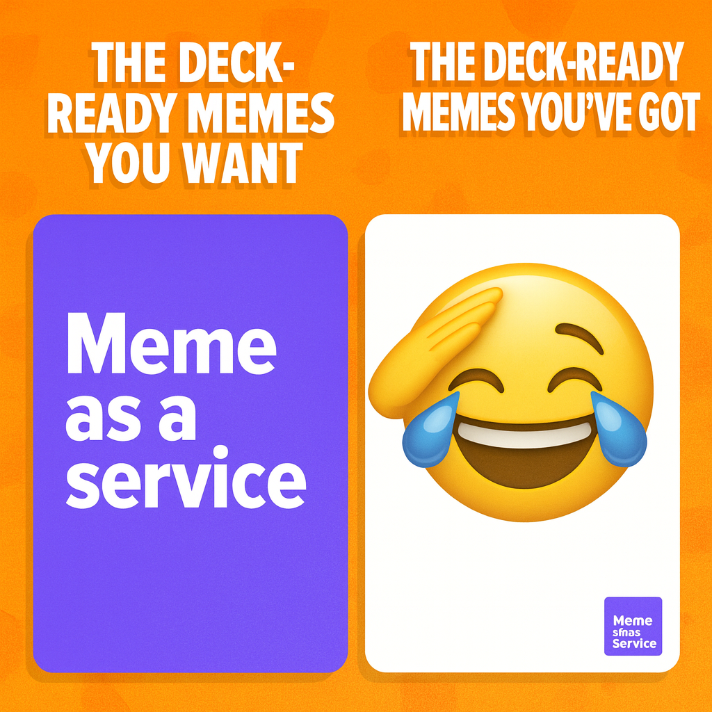 The deck-ready memes you want / The deck-ready memes you've got