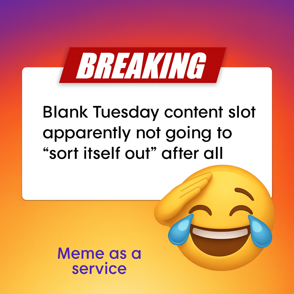 BREAKING: Blank Tuesday content slot apparently not going to "sort itself out" after all