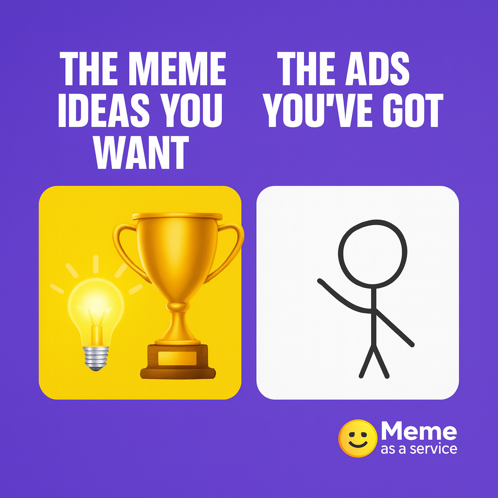 The MEME IDEAS you want / The MEME IDEAS you've got