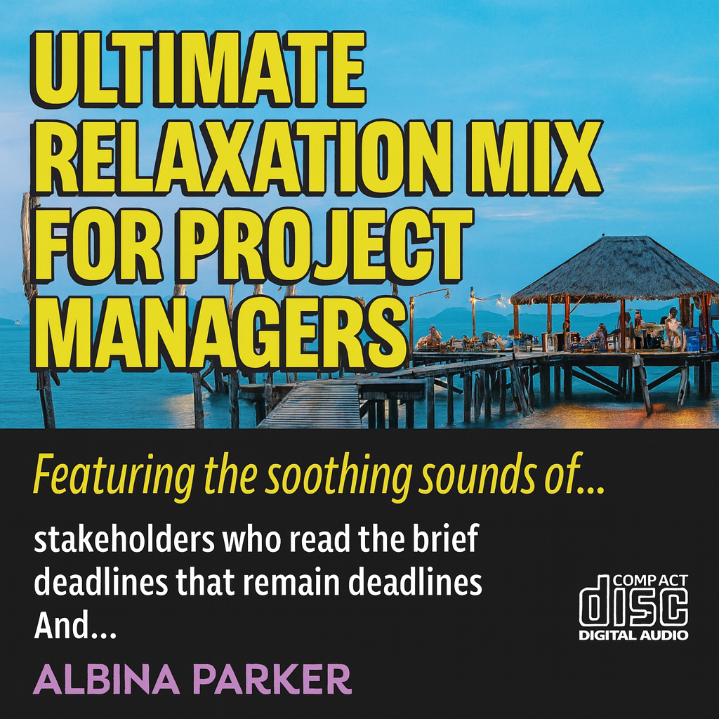 ULTIMATE RELAXATION MIX FOR project managers
Featuring the soothing sounds of...
stakeholders who read the brief
deadlines that remain deadlines
And...
The total absence of surprise scope creep