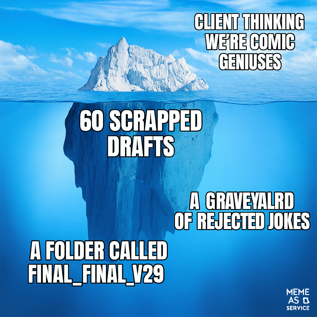 Tip of iceberg: client thinking we're comic geniuses / Underwater: 60 scrapped drafts, a graveyard of rejected jokes, a folder called final_final_v29