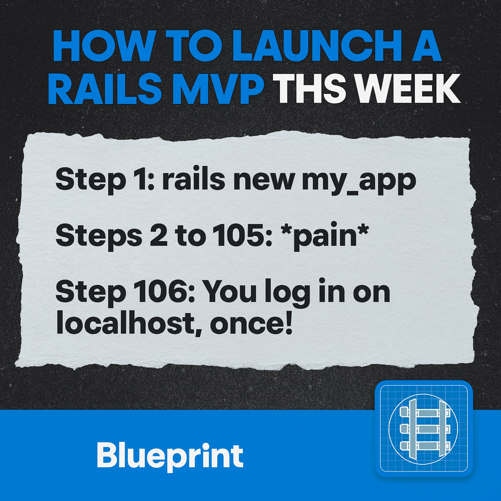 How to LAUNCH A RAILS MVP THIS WEEK

Step 1: rails new my_app

Steps 2 to 105: *pain*

Step 106: You log in on localhost, once!