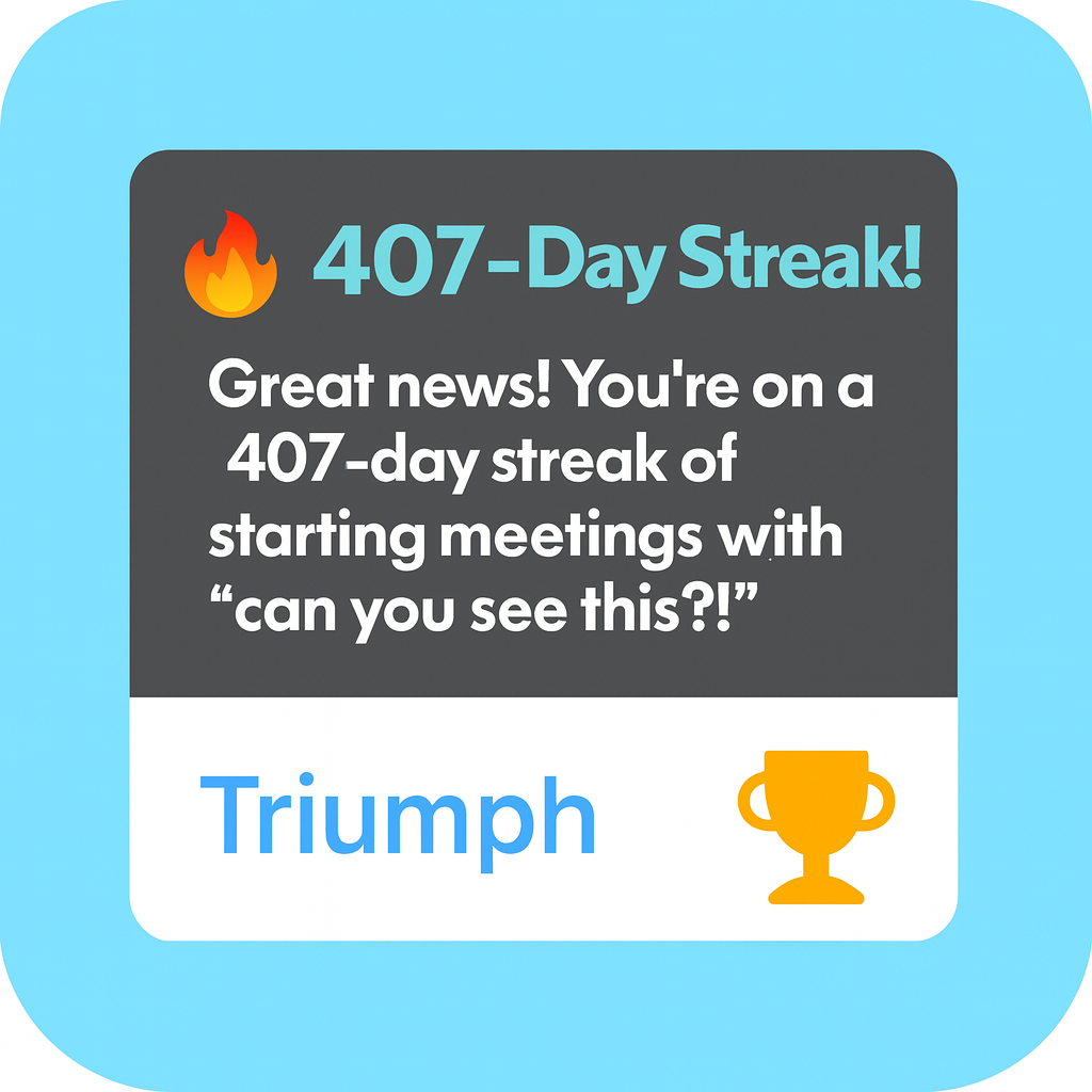 🔥 407-Day Streak! Great news! You're on a 407-day streak of starting meetings with 'can you see this?'!