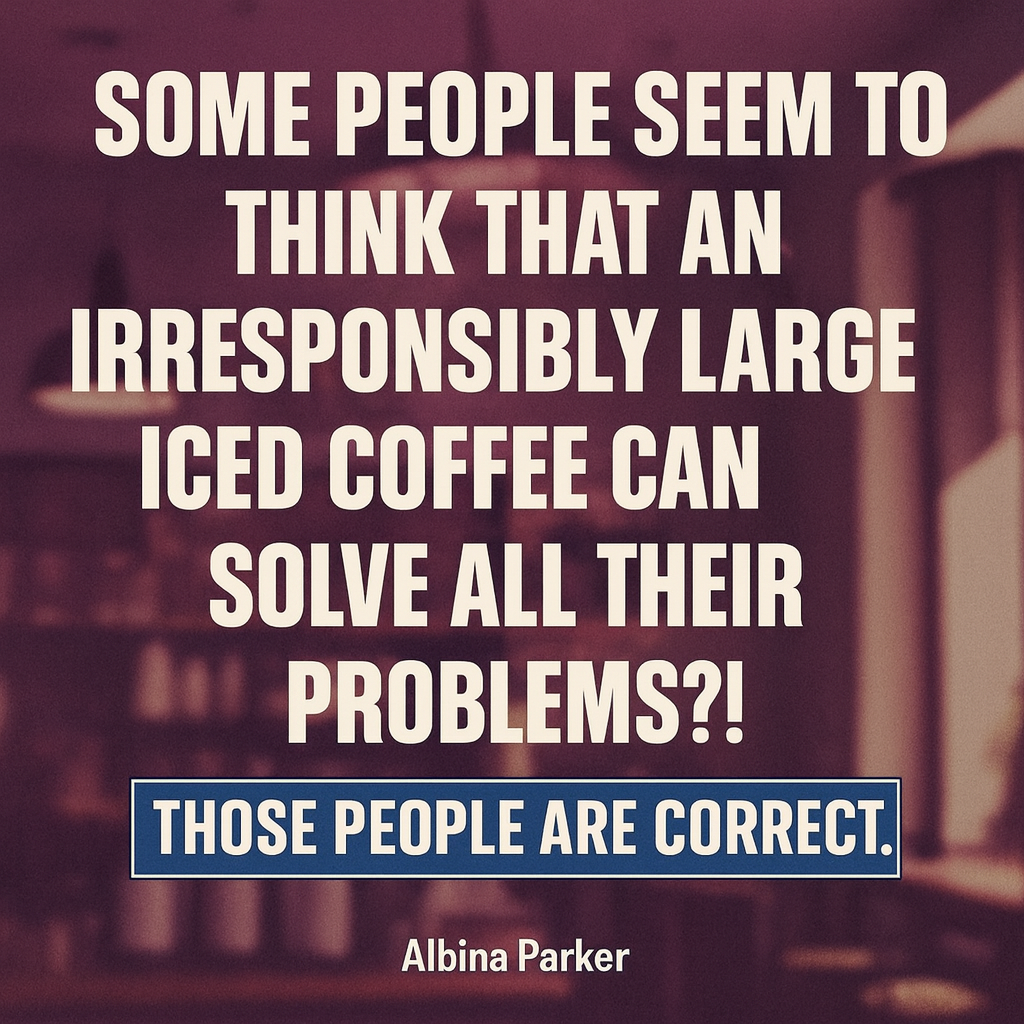 Some people seem to think that an irresponsibly large iced coffee can solve all their problems?! Those people are correct.