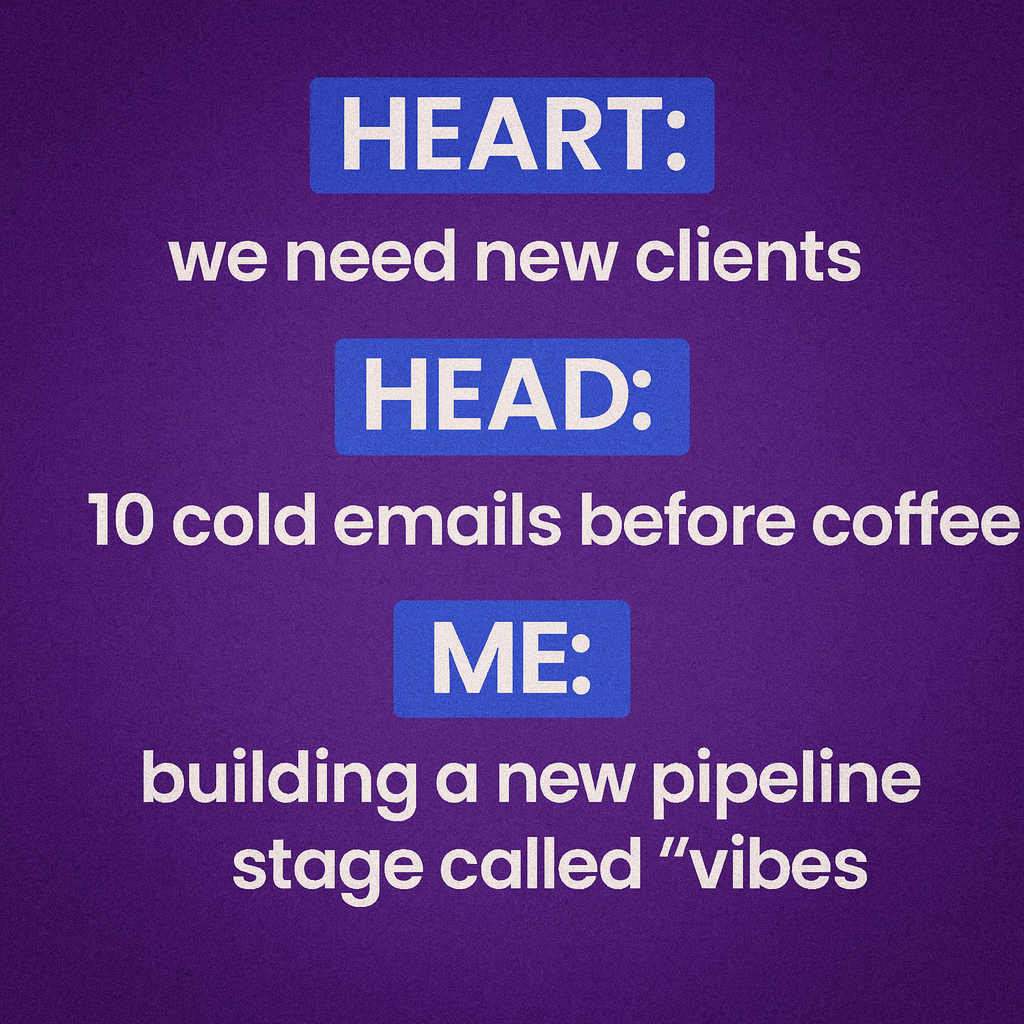 Heart: we need new clients
Head: 10 cold emails before coffee
Me: building a new pipeline stage called "vibes"