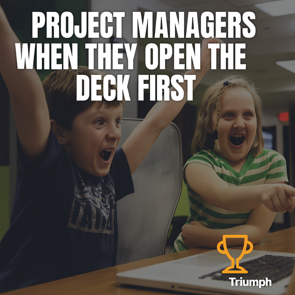 Project managers when they open the deck first try