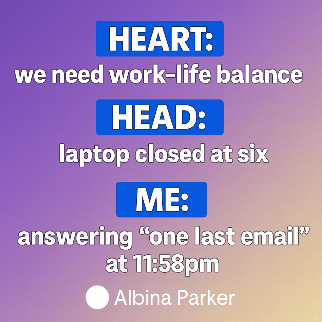 Heart: we need work-life balance
Head: laptop closed at six
Me: answering "one last email" at 11:58pm