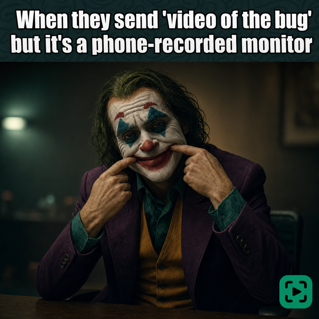 When they send "video of the bug" but it's a phone-recorded monitor