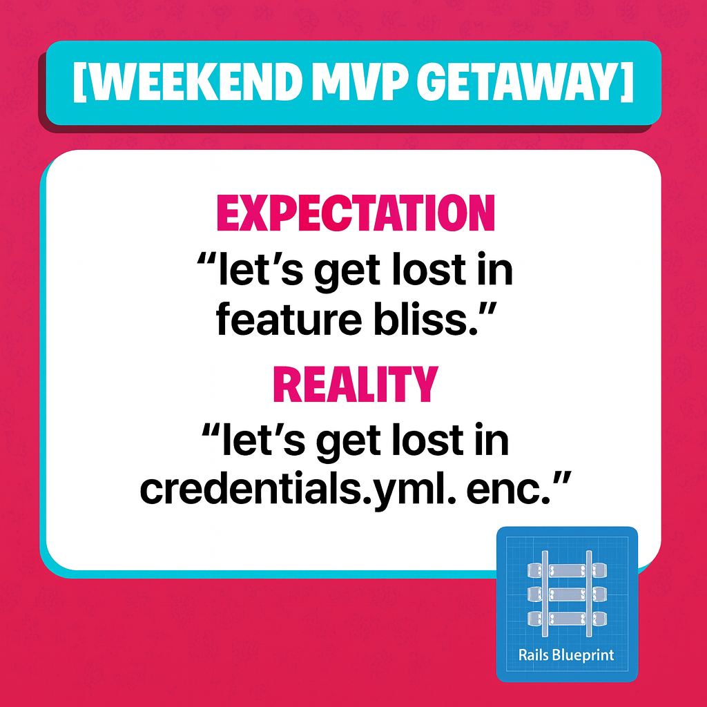 [WEEKEND MVP GETAWAY]

Expectation
let's get lost in feature bliss.

Reality
let's get lost in credentials.yml.enc.