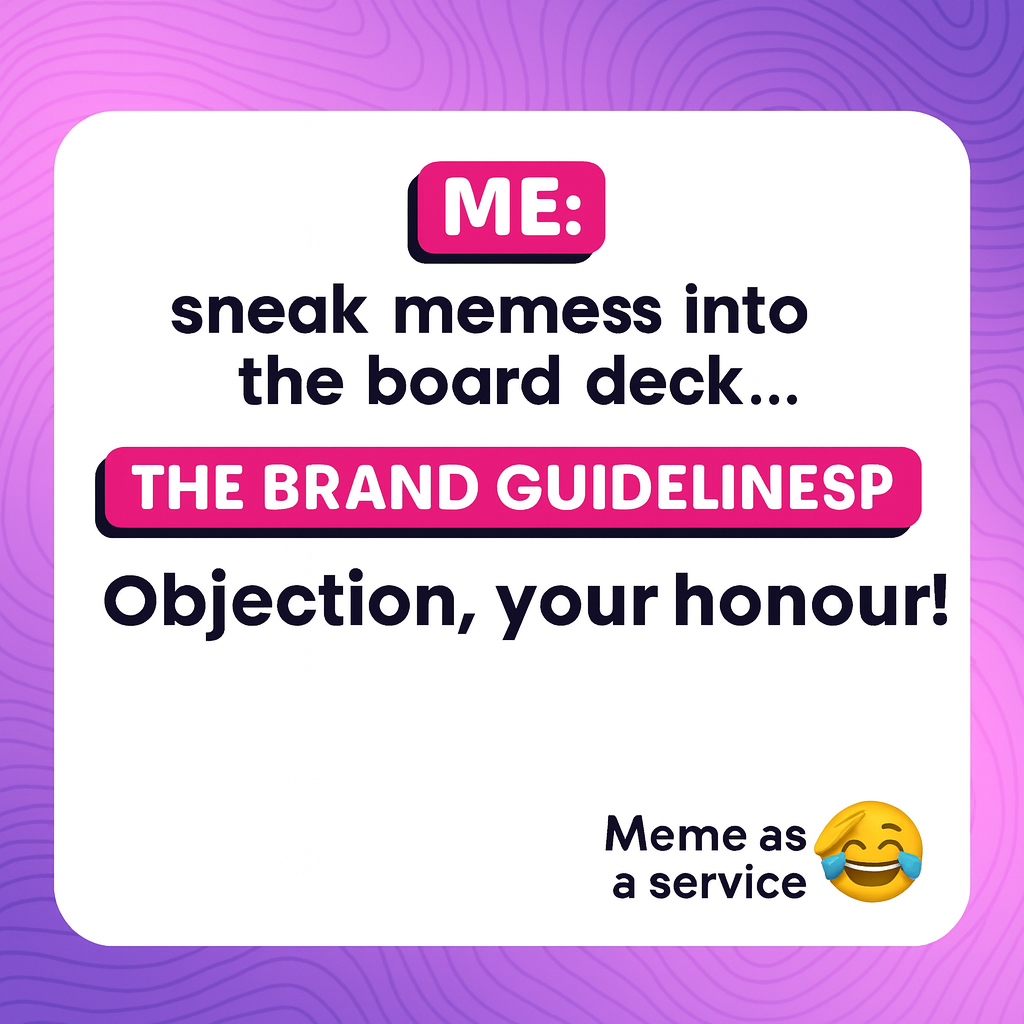 ME: sneak memes into the board deck... THE BRAND GUIDELINES PDF: Objection, your honour!