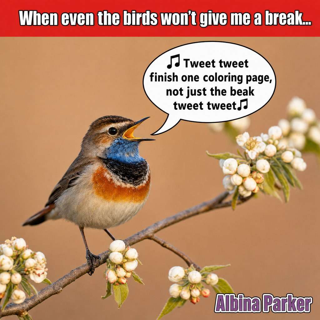 When even the birds won't give me a break... 🎵Tweet tweet finish one coloring page, not just the beak tweet tweet🎵