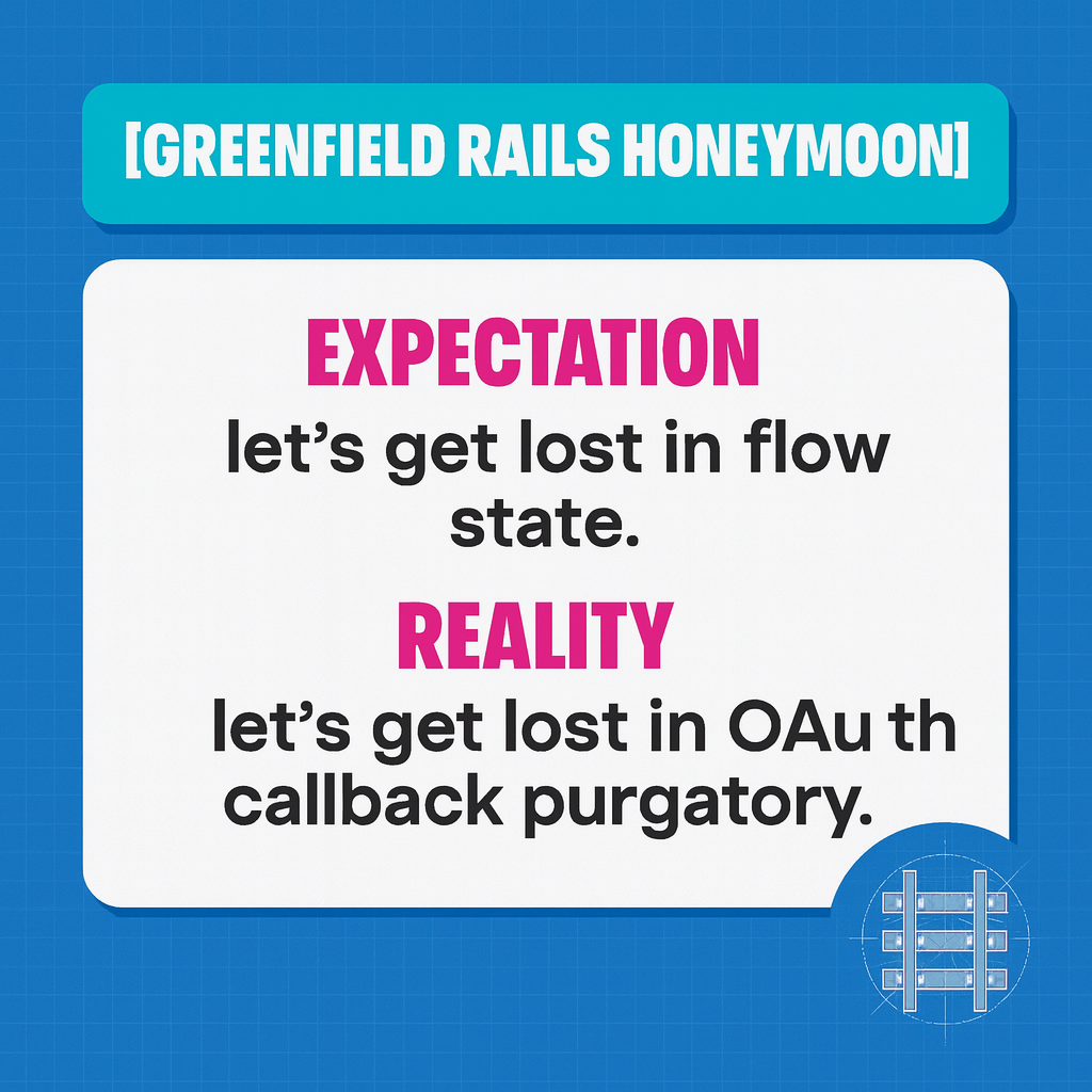 [GREENFIELD RAILS HONEYMOON]

Expectation
let's get lost in flow state.

Reality
let's get lost in OAuth callback purgatory.