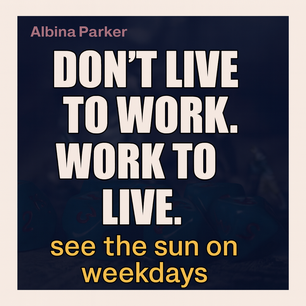 Don't live to work. Work to live. see the sun on weekdays