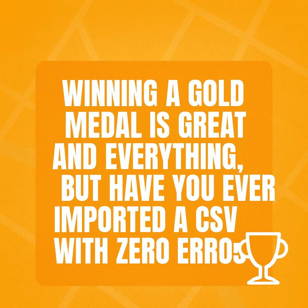 Winning a gold medal is great and everything, but have you ever imported a CSV with zero errors?