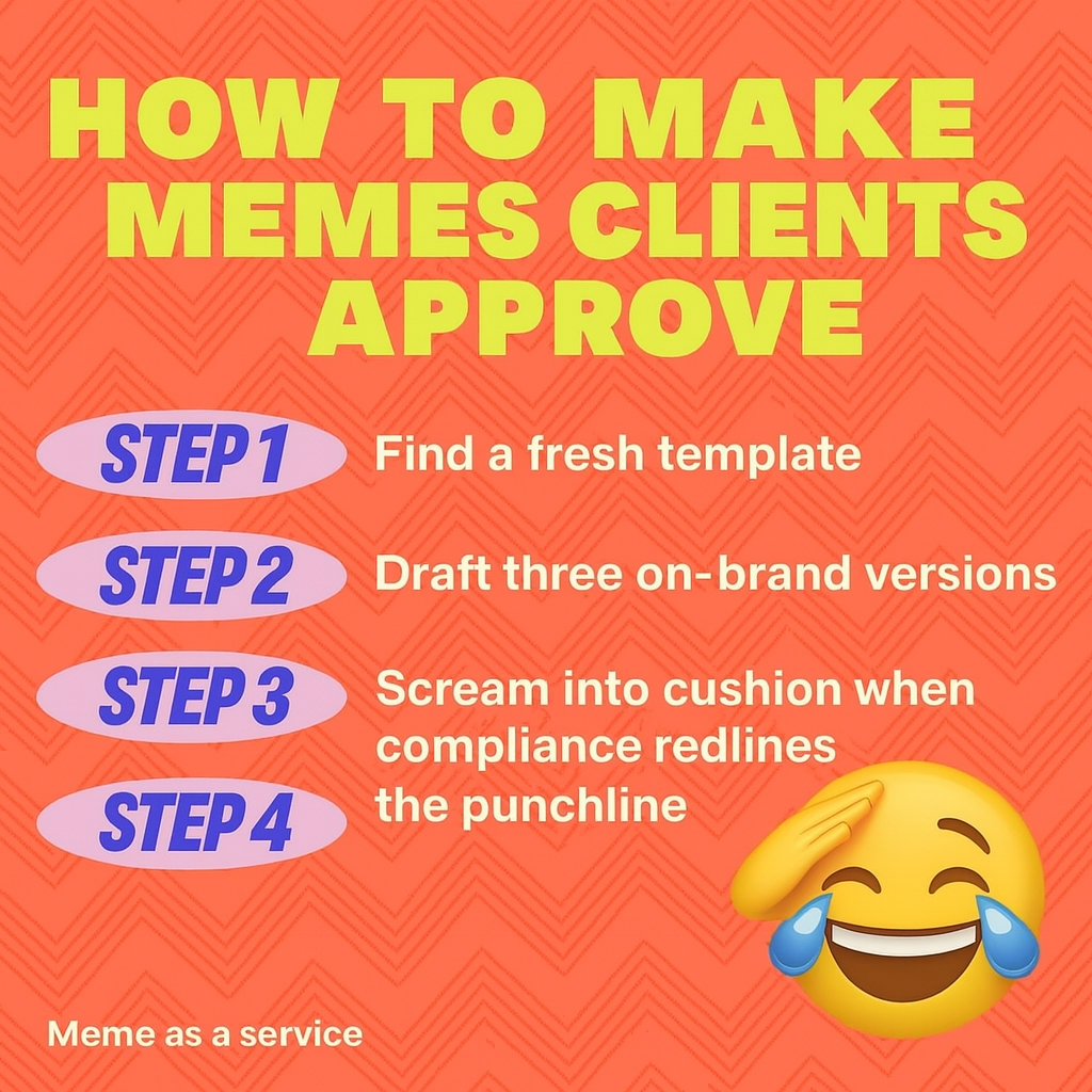 How to Make Memes Clients Approve
Step 1: Find a fresh template
Step 2: Draft three on-brand versions
Step 3: Scream into cushion when compliance redlines the punchline
Step 4: Go to Step One