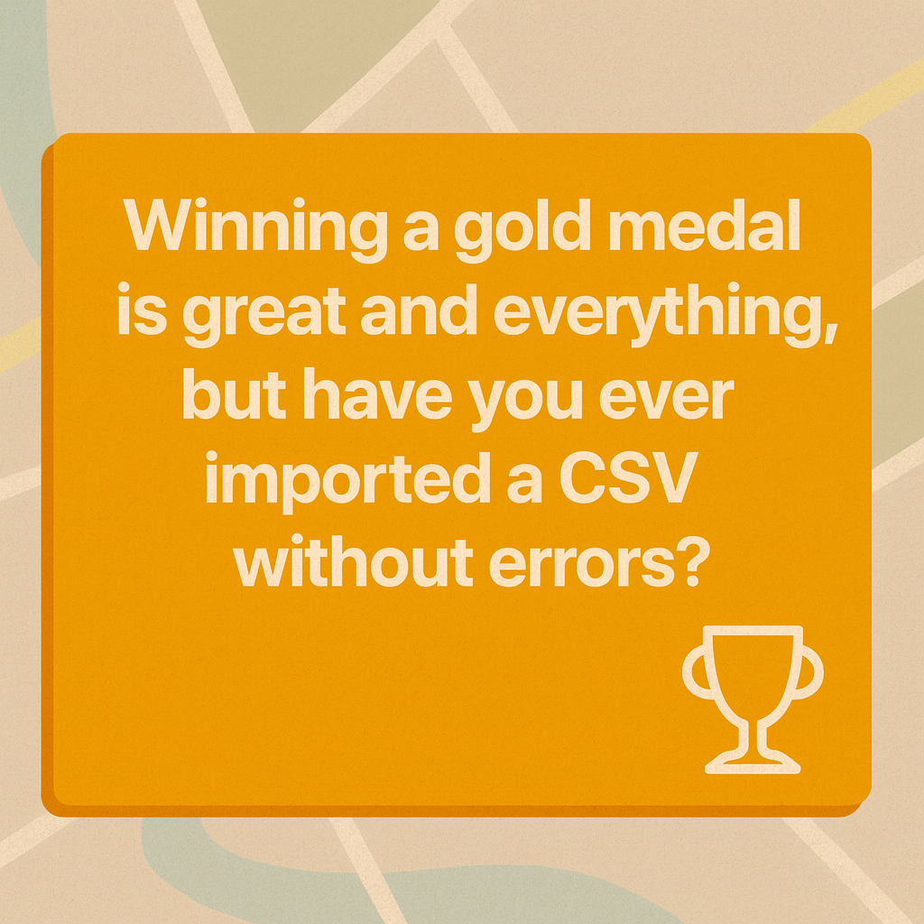 Winning a gold medal is great and everything, but have you ever imported a CSV without errors?