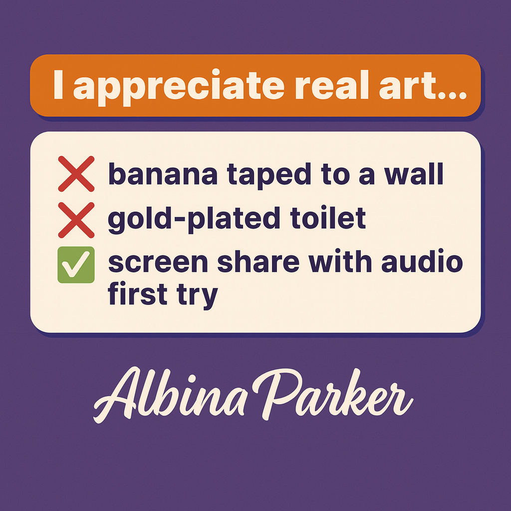 I appreciate real art...
❌ banana taped to a wall
❌ gold-plated toilet
✅ screen share with audio first try