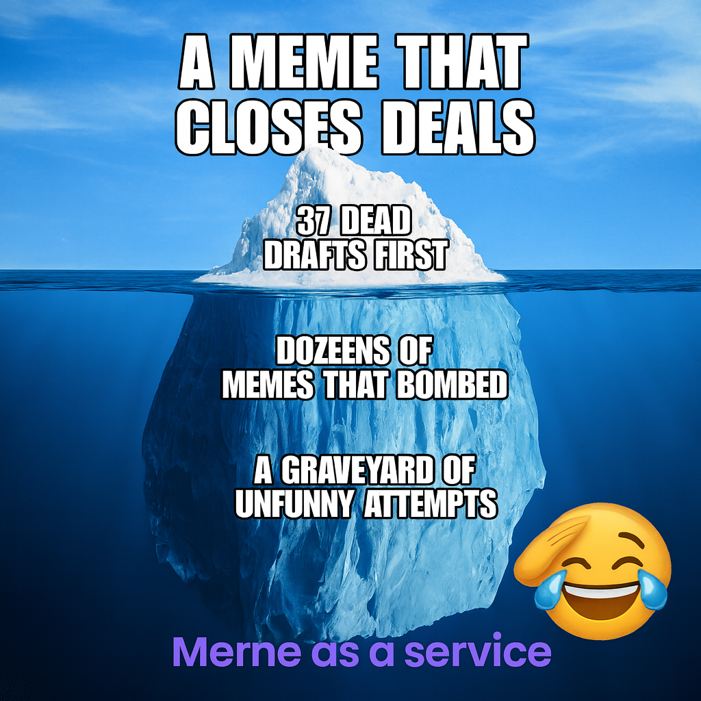 Tip of iceberg: a meme that closes deals / Underwater: 37 dead drafts first, dozens of memes that bombed, a graveyard of unfunny attempts