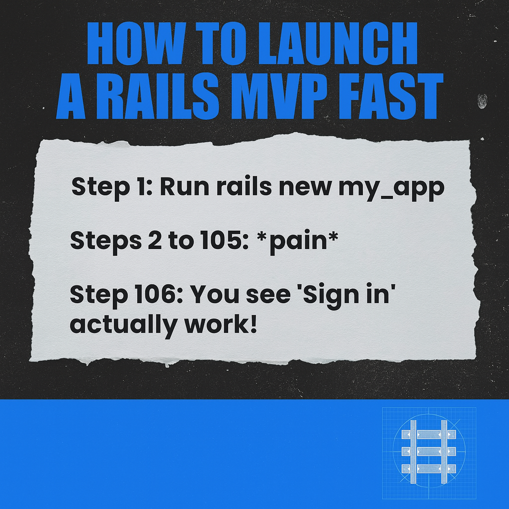 How to LAUNCH A RAILS MVP FAST

Step 1: Run rails new my_app

Steps 2 to 105: *pain*

Step 106: You see 'Sign in' actually work!
