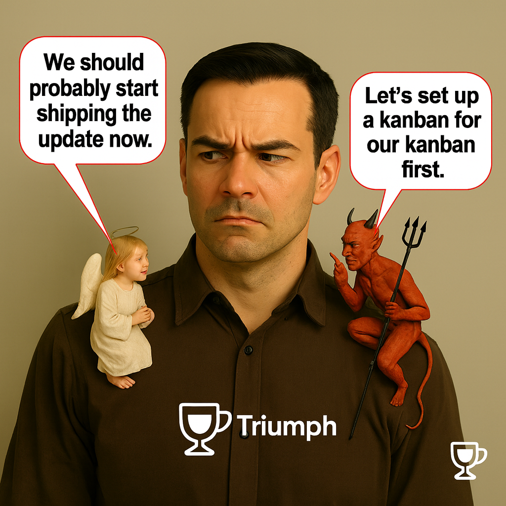 Angel: 'We should probably start shipping the update now.' Devil: 'Let's set up a kanban for our kanban first.'