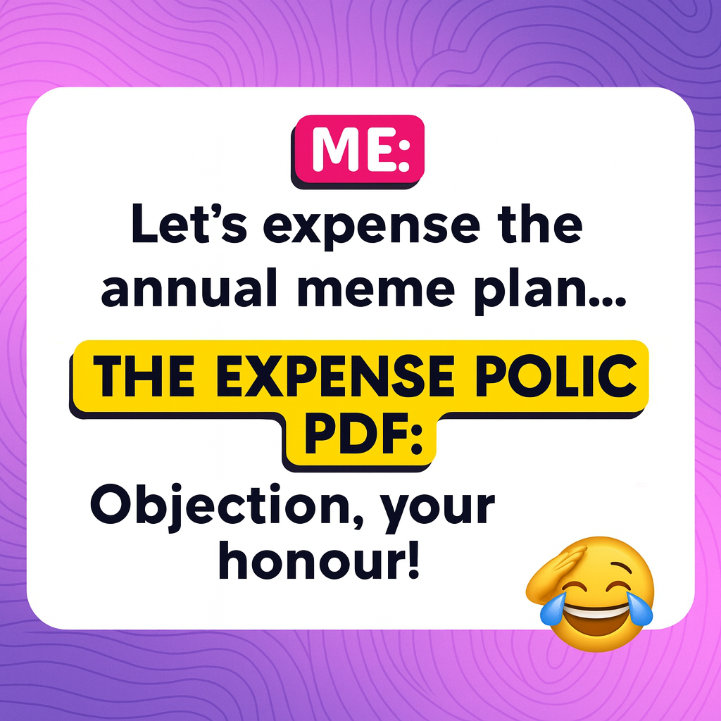 ME: Let's expense the annual meme plan... THE EXPENSE POLICY PDF: Objection, your honour!