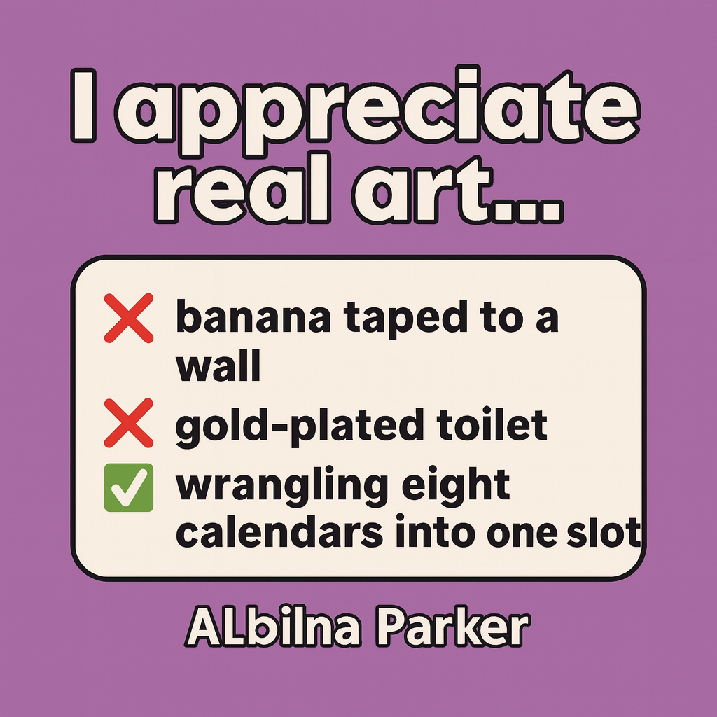 I appreciate real art...
❌ banana taped to a wall
❌ gold-plated toilet
✅ wrangling eight calendars into one slot