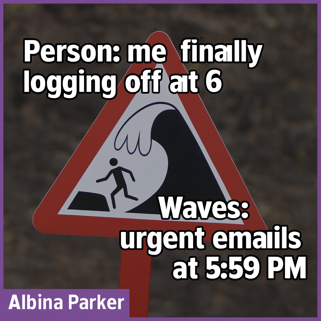 Person: me finally logging off at 6 / Waves: urgent emails at 5:59 PM