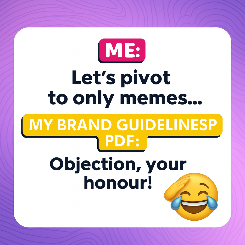 ME: Let's pivot to only memes... MY BRAND GUIDELINES PDF: Objection, your honour!