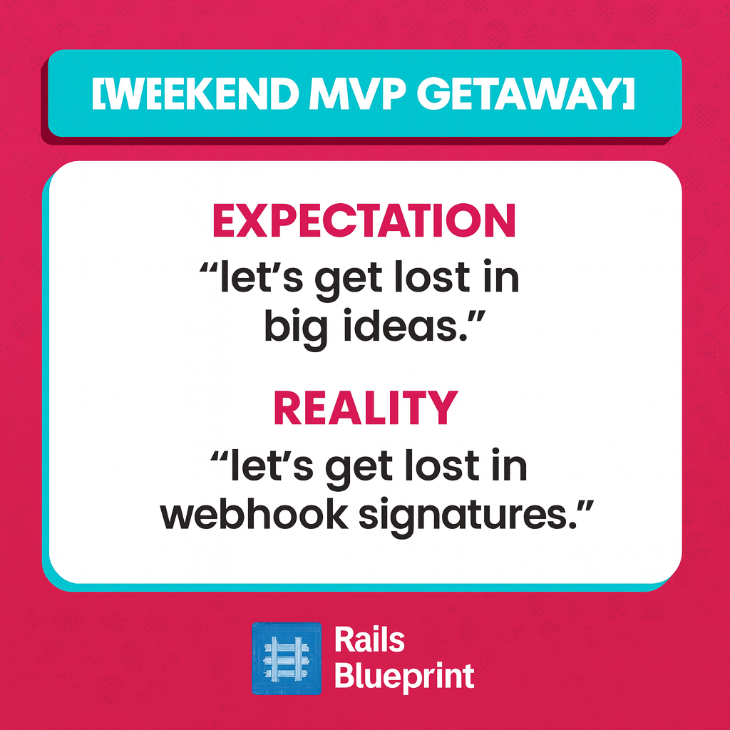 [WEEKEND MVP GETAWAY]

Expectation
let's get lost in big ideas.

Reality
let's get lost in webhook signatures.