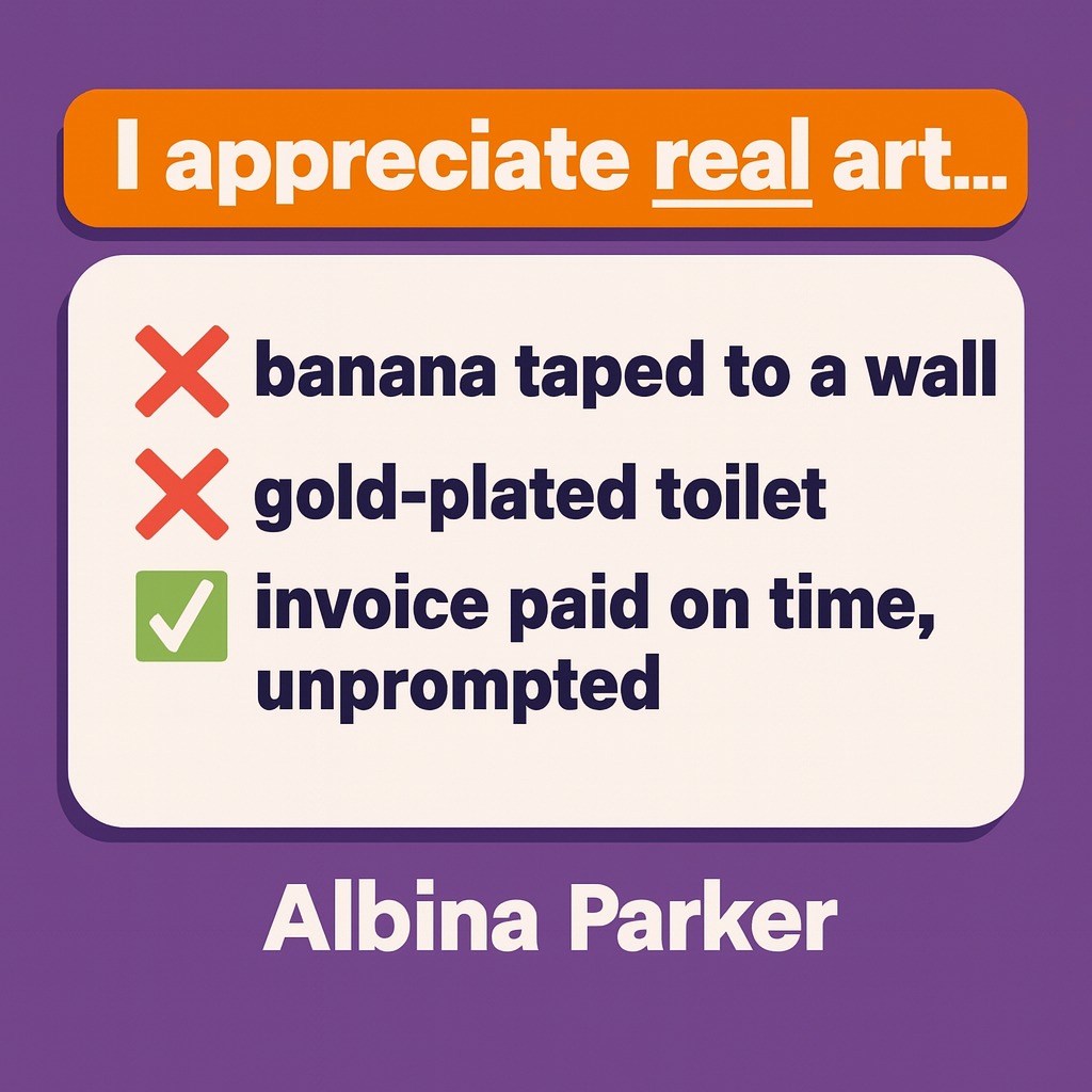 I appreciate real art...
❌ banana taped to a wall
❌ gold-plated toilet
✅ invoice paid on time, unprompted